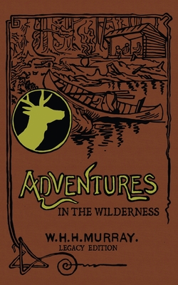 Adventures In The Wilderness (Legacy Edition): The Classic First Book On American Camp Life And Recreational Travel In The Adirondacks (Library of American Outdoors Classics #21)