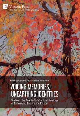 Voicing Memories, Unearthing Identities: Studies in the Twenty-First-Century Literatures of Eastern and East-Central Europe (Literary Studies) Cover Image