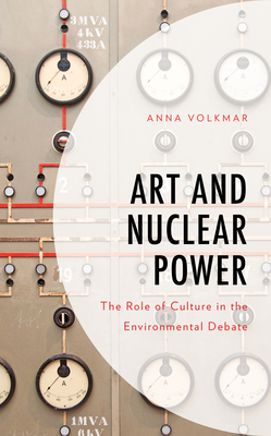 Art and Nuclear Power: The Role of Culture in the Environmental Debate (Environment and Society)