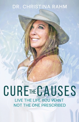 Cure the Causes: Live the Life you want, not the one prescribed Cover Image