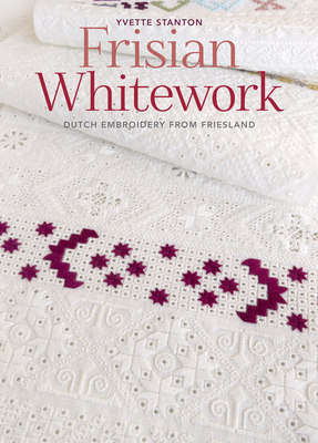 Frisian Whitework: Dutch Embroidery from Friesland By Yvette Stanton Cover Image