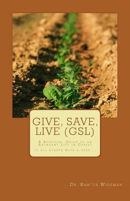 Give, Save, Live (GSL): A Spiritual Guide to an Abundant Life in Christ By Ram'on O. Wideman Cover Image