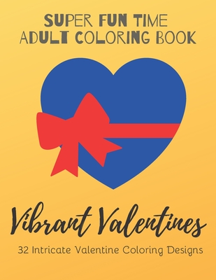 Vibrant Valentines: Super Fun Time Adult Coloring Book: 32 Intricate and Beautiful Valentine Coloring Designs - Perfect Valentine's Day Pr (Super Fun Time Adult Coloring Books)