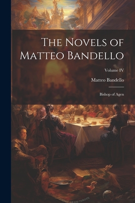 The Novels of Matteo Bandello: Bishop of Agen; Volume IV Cover Image