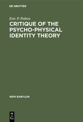 Critique of the Psycho-Physical Identity Theory: A Refutation of Scientific Materialism and an Establishment of Mind-Matter Dualism by Means of Philos (New Babylon #14) By Eric P. Polten, John Eccles (Preface by) Cover Image