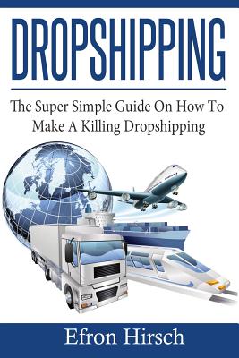Dropshipping: The Super Simple Guide On How To Make A Killing Dropshipping (Dropshpping for Beginners #1)
