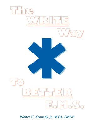 The Write Way to Better E.M.S.: How to Organize, Write & Give Better E.M.S. Reports Cover Image