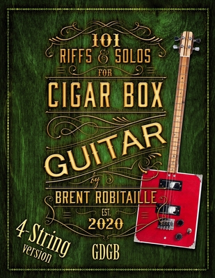 101 Riffs and Solos for 4-String Cigar Box Guitar: Essential Lessons for 4-String Slide Cigar Box Guitar By Brent C. Robitaille Cover Image