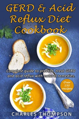 GERD & Acid Reflux Diet Cookbook: Complete guide on GERD, acid reflux, and gastritis with natural remedies. More than 150 delicious quick and easy low Cover Image