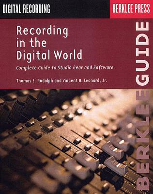 Recording in the Digital World: Complete Guide to Studio Gear and Software (Berklee Guide) By Thomas E. Rudolph, Vincent A. Leonard Cover Image