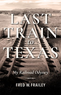 Last Train to Texas: My Railroad Odyssey (Railroads Past and Present) Cover Image