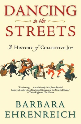 Dancing in the Streets: A History of Collective Joy By Barbara Ehrenreich Cover Image