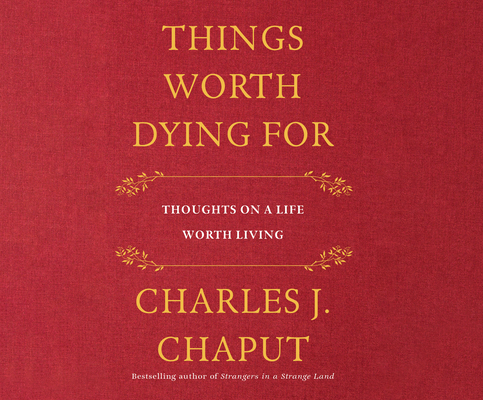 Things Worth Dying for: Thoughts on a Life Worth Living By Charles J. Chaput, Bob Souer (Read by) Cover Image