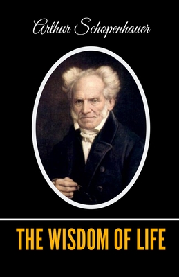 The Wisdom of Life By T. Bailey Saunders (Translator), Arthur Schopenhauer Cover Image