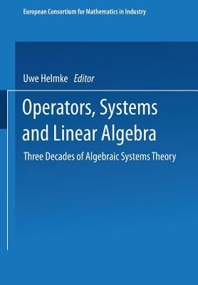 Operators, Systems and Linear Algebra: Three Decades of Algebraic Systems Theory (European Consortium for Mathematics in Industry)