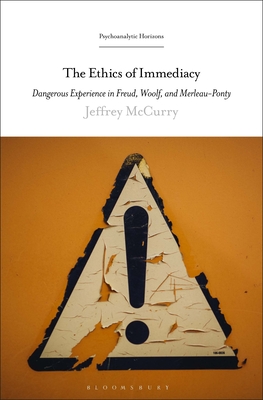 The Ethics of Immediacy: Dangerous Experience in Freud, Woolf, and Merleau-Ponty (Psychoanalytic Horizons)