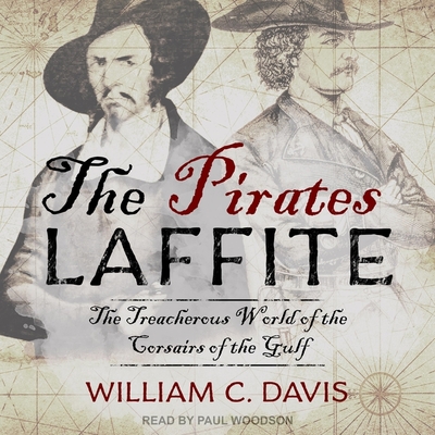 The Pirates Laffite: The Treacherous World of the Corsairs of the Gulf By William C. Davis, Paul Woodson (Read by) Cover Image