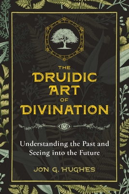 The Druidic Art of Divination: Understanding the Past and Seeing into the  Future (Paperback)