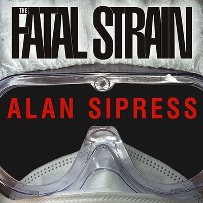 The Fatal Strain: On the Trail of Avian Flu and the Coming Pandemic By Alan Sipress, George K. Wilson (Read by) Cover Image