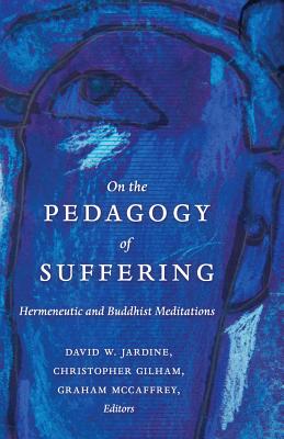 On the Pedagogy of Suffering: Hermeneutic and Buddhist Meditations (Counterpoints #464) By Shirley R. Steinberg (Editor), Christopher Gilham (Editor), Graham McCaffrey (Editor) Cover Image