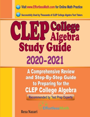 CLEP College Algebra Study Guide 2020 - 2021: A Comprehensive Review and Step-By-Step Guide to Preparing for the CLEP College Algebra By Reza Nazari Cover Image
