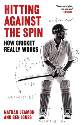 Hitting Against the Spin: How Cricket Really Works By Nathan Leamon, Ben Jones Cover Image