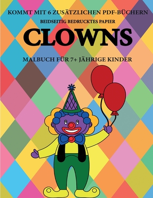 Malbuch für 7+ jährige Kinder (Clowns): Dieses Buch enthält 40 stressfreie Farbseiten, mit denen die Frustration verringert und das Selbstvertrauen ge
