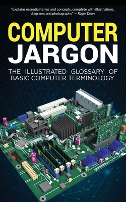 Computer Jargon: The Illustrated Glossary of Basic Computer Terminology Cover Image