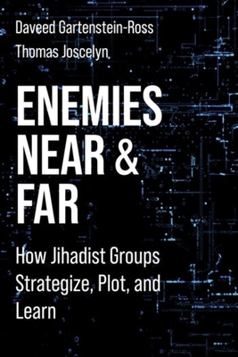 Enemies Near and Far: How Jihadist Groups Strategize, Plot, and Learn (Columbia Studies in Terrorism and Irregular Warfare) Cover Image