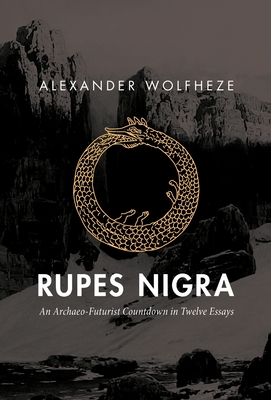 Rupes Nigra: An Archaeo-Futurist Countdown in Twelve Essays By Alexander Wolfheze Cover Image