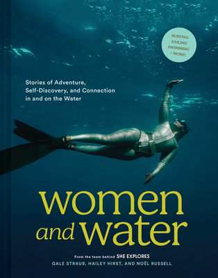Women and Water: Stories of Adventure, Self-Discovery, and Connection in and on the Water By Gale Straub, Noel Russell, Hailey Hirst Cover Image