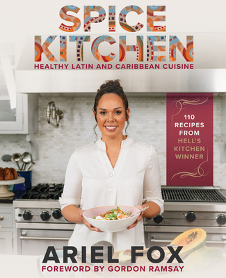 Spice Kitchen: Healthy Latin and Caribbean Cuisine: (Caribbean Cuisine Cookbook, Healthy Latin Recipes, Nutrition-Focused Cooking, G luten-Free Caribbean Meals, Vegan Caribbean Dishes, Easy Latin Cooking) By Ariel Fox, Gordon Ramsay (Foreword by) Cover Image