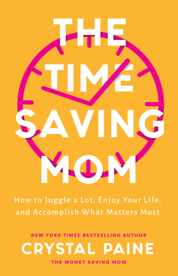 The Time-Saving Mom: How to Juggle a Lot, Enjoy Your Life, and Accomplish What Matters Most By Crystal Paine Cover Image