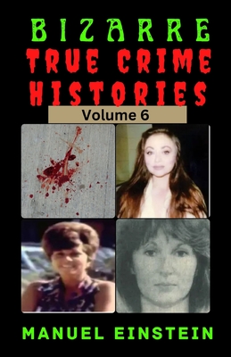 Bizarre True Crime histories volume 6: disturbing, creepy, horrific and shocking stories. Cover Image