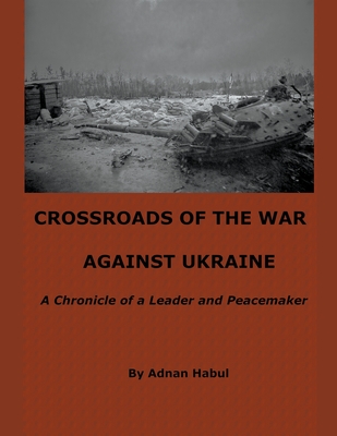 Crossroads of the War Against Ukraine - A Chronicle of a Leader and Peacemaker Cover Image