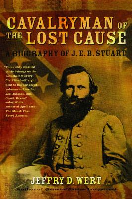 Cavalryman of the Lost Cause: A Biography of J. E. B. Stuart By Jeffry D. Wert Cover Image