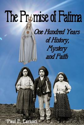 The Promise of Fatima: One Hundred Years of History, Mystery and Faith (Marian Apparition)
