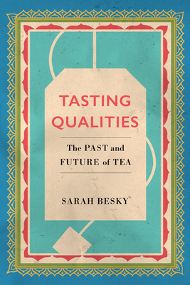 Tasting Qualities: The Past and Future of Tea (Atelier: Ethnographic Inquiry in the Twenty-First Century #5)