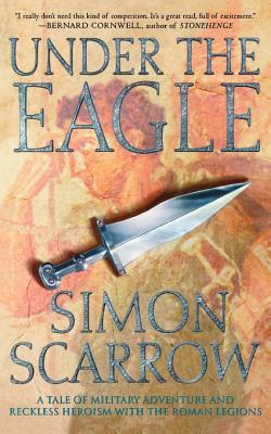 Under the Eagle: A Tale of Military Adventure and Reckless Heroism with the Roman Legions (Eagle Series #1)