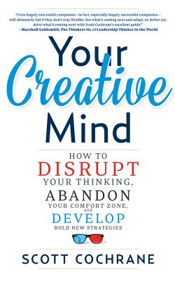 Your Creative Mind: How to Disrupt Your Thinking, Abandon Your Comfort Zone, and Develop Bold New Strategies Cover Image
