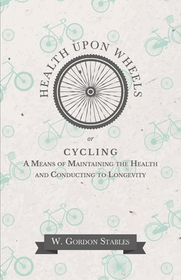 Health Upon Wheels or, Cycling A Means of Maintaining the Health and Conducting to Longevity Cover Image