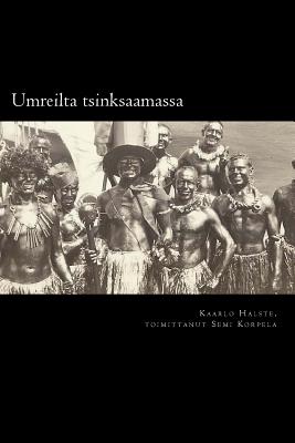 Umreilta tsinksaamassa: Suomen Joutsenen 1. valtamerimatka Kaarlo Halsteen laivapäiväkirjan mukaan By Semi J. Korpela, Kaarlo B. Halste Cover Image