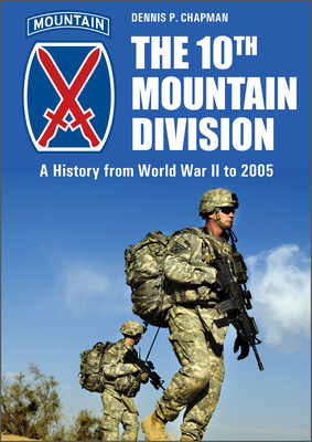 The 10th Mountain Division: A History from World War II to 2005 By Dennis P. Chapman Cover Image