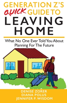 Generation Z's Quick Guide to Leaving Home: What No One Ever Told You About Planning For The Future Cover Image