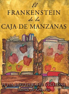 El Frankenstein de la caja de manzanas: Una historia posiblemente verdadera de los orígenes del monstruo By Julia Douthwaite Viglione, Karen Neis (Illustrator), Jeremy Llanes Dela Cruz (Translator) Cover Image