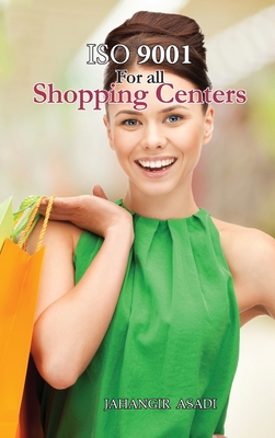 ISO 9001 for all shopping centers: ISO 9000 For all employees and employers By Jahangir Asadi Cover Image