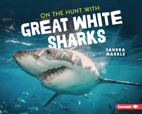On the Hunt with Great White Sharks By Sandra Markle Cover Image