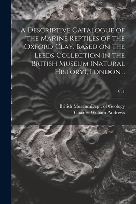 A Descriptive Catalogue of the Marine Reptiles of the Oxford Clay. Based on the Leeds Collection in the British Museum (Natural History), London ..; v Cover Image