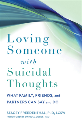 Loving Someone with Suicidal Thoughts: What Family, Friends, and Partners Can Say and Do (New Harbinger Loving Someone) By Stacey Freedenthal, David A. Jobes (Foreword by) Cover Image