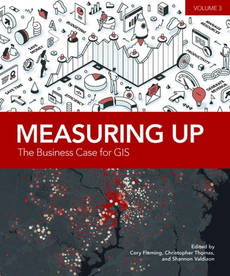 Measuring Up: The Business Case for Gis, Volume 3 By Cory Fleming (Editor), Christopher Thomas (Editor), Shannon Valdizon (Editor) Cover Image